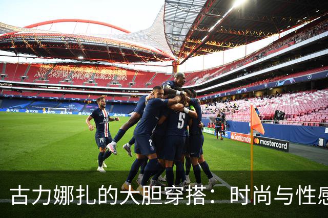 古力娜扎的大胆穿搭：时尚与性感的完美融合