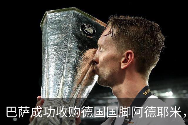 巴萨成功收购德国国脚阿德耶米，2200万的交易迎来丰厚回报